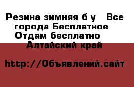 Резина зимняя б/у - Все города Бесплатное » Отдам бесплатно   . Алтайский край